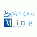 とあるいくみのＭｉｎｅ Ｃｒａｆｔ（マインクラフト）