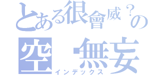 とある很會威？の空噓無妄（インデックス）