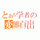 とある学者の変態百出（パーバート）