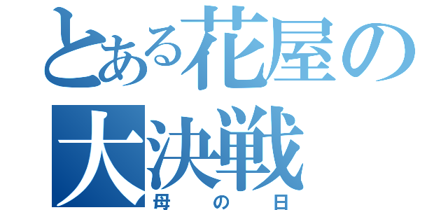 とある花屋の大決戦（母の日）