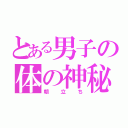 とある男子の体の神秘（朝立ち）