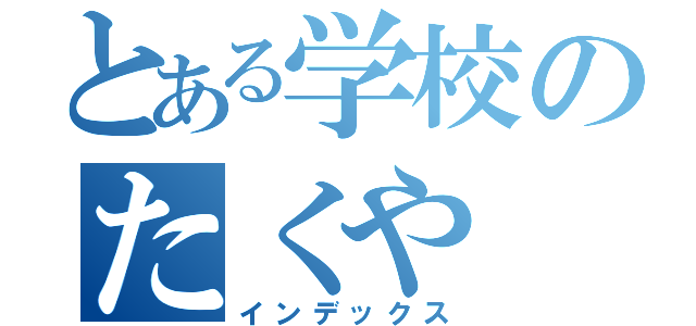 とある学校のたくや（インデックス）