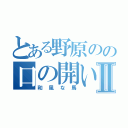 とある野原のの口の開いたⅡ（和風な馬）