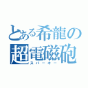 とある希龍の超電磁砲（スパーキー）