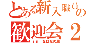 とある新入職員の歓迎会２０１３（ｉｎ　なばなの里）