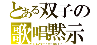 とある双子の歌唱黙示録（ジェノサイドボーカロイド）