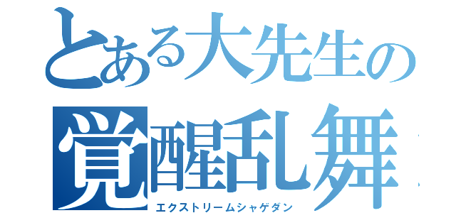 とある大先生の覚醒乱舞（エクストリームシャゲダン）