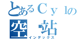 とあるＣｙｌの空间站（インデックス）