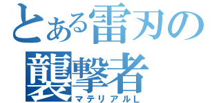 とある雷刃の襲撃者（マテリアルＬ）