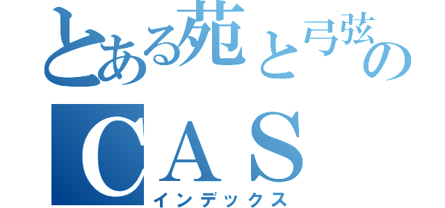 とある苑と弓弦のＣＡＳ（インデックス）