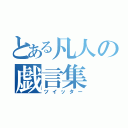 とある凡人の戯言集（ツイッター）