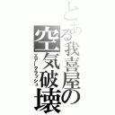 とある我喜屋の空気破壊（エアークラッシュ）