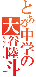 とある中学の大谷陸斗（りっくーん）