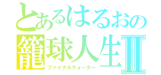 とあるはるおの籠球人生Ⅱ（ファイナルクォーター）