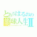 とあるはるおの籠球人生Ⅱ（ファイナルクォーター）