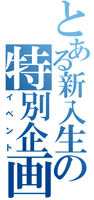 とある新入生の特別企画（イベント）