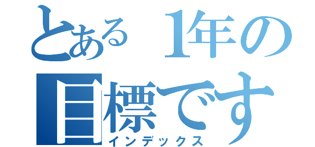 とある１年の目標です（インデックス）