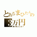 とあるまひたんの３万円（真の犯人とは？）