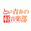 とある青春の軽音楽部（ティータイム）