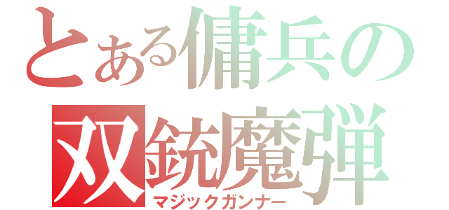 とある傭兵の双銃魔弾（マジックガンナー）