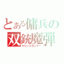 とある傭兵の双銃魔弾（マジックガンナー）