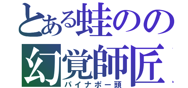 とある蛙のの幻覚師匠（パイナポー頭）