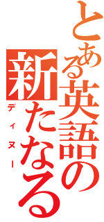 とある英語の新たなる支配者（ディヌー）