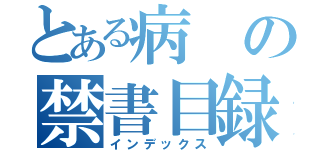 とある病の禁書目録（インデックス）