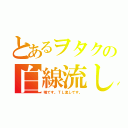 とあるヲタクの白線流し（嘘です。ＴＬ流しです。）