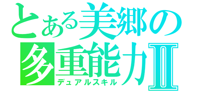 とある美郷の多重能力Ⅱ（デュアルスキル）