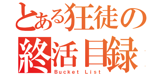 とある狂徒の終活目録（Ｂｕｃｋｅｔ Ｌｉｓｔ）