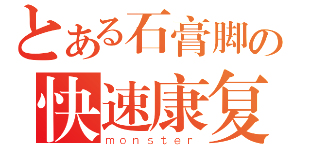 とある石膏脚の快速康复（ｍｏｎｓｔｅｒ）