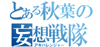 とある秋葉の妄想戦隊（アキバレンジャー）