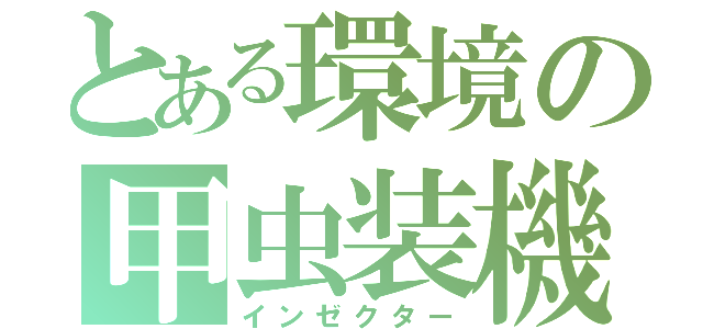 とある環境の甲虫装機（インゼクター）