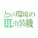 とある環境の甲虫装機（インゼクター）