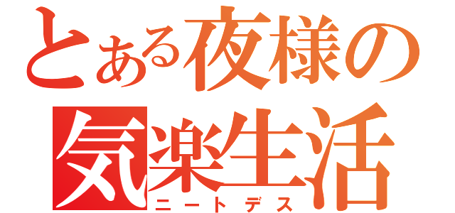 とある夜様の気楽生活（ニートデス）