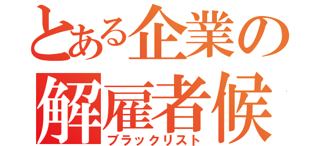 とある企業の解雇者候補（ブラックリスト）