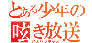 とある少年の呟き放送（アスパラキャス）