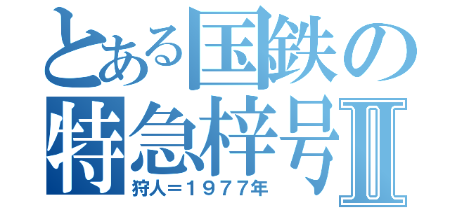 とある国鉄の特急梓号Ⅱ（狩人＝１９７７年）