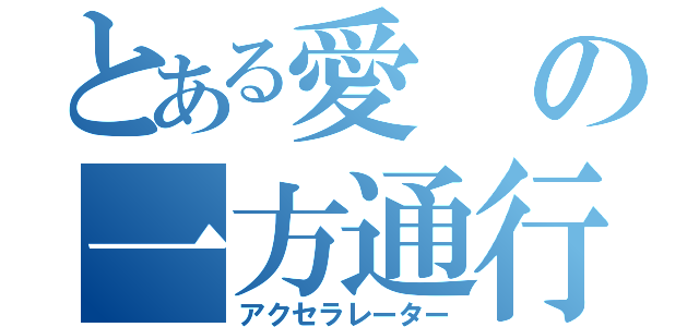 とある愛の一方通行（アクセラレーター）