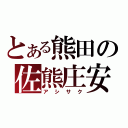 とある熊田の佐熊庄安（アシサク）