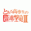 とある高専生の超進撃砲Ⅱ（ｓｉｄｅ 辻本純平）