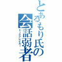 とあるもり氏の会話弱者（トークブレイカー）