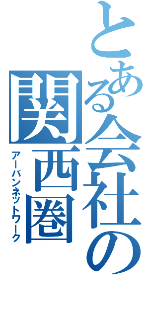 とある会社の関西圏（アーバンネットワーク）