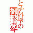 とある科学の御坂美琴（ビリビリ）