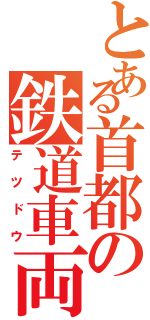 とある首都の鉄道車両（テツドウ）