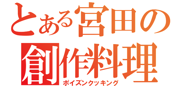 とある宮田の創作料理（ポイズンクッキング）