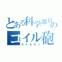 とある科学部員のコイル砲（コイルガン）