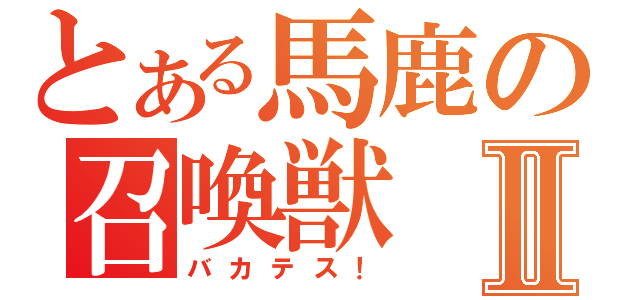 とある馬鹿の召喚獣Ⅱ（バカテス！）