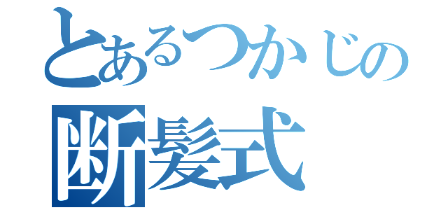 とあるつかじの断髪式（）